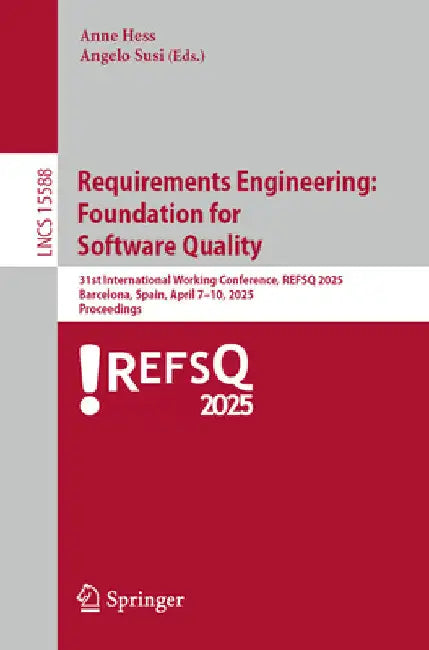 Requirements Engineering: Foundation for Software Quality: 31st International Working Conference, Refsq 2025, Barcelona, Spain, April 7-10, 2025, Proc by Anne Hess