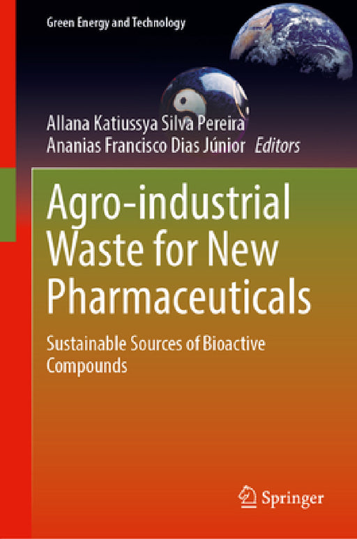 Agro-Industrial Waste for New Pharmaceuticals: Sustainable Sources of Bioactive Compounds by Allana Katiussya Silva Pereira, Ananias Francisco Dias Júnior