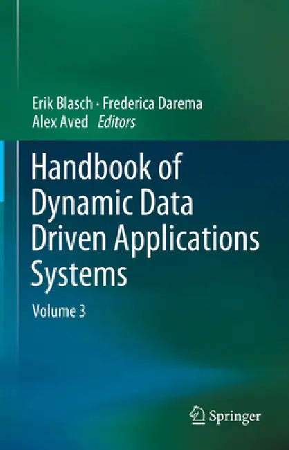 Handbook of Dynamic Data Driven Applications Systems: Volume 3 by Erik Blasch, Frederica Darema, Alex Aved