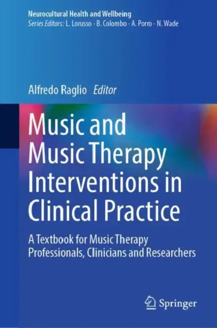 Music and Music Therapy Interventions in Clinical Practice: A Textbook for Music Therapy Professionals, Clinicians and Researchers by Alfredo Raglio