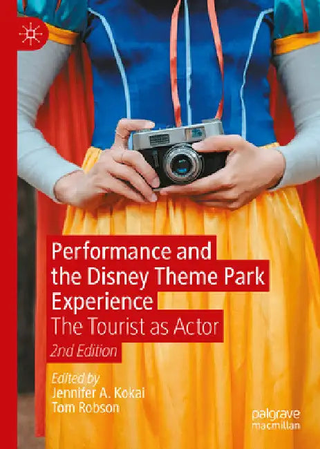 Performance and the Disney Theme Park Experience: The Tourist as Actor, 2nd Edition by Jennifer A. Kokai