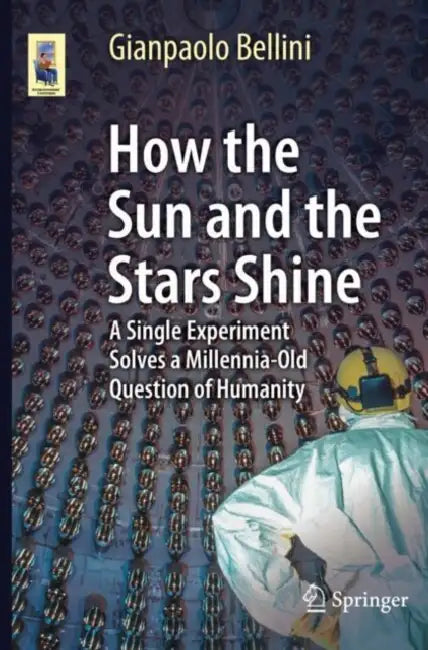How the Sun and the Stars Shine: A Single Experiment Solves a Millennia-Old Question of Humanity by Gianpaolo Bellini