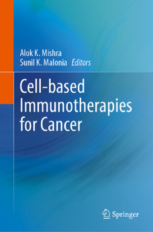 Cell-Based Immunotherapies for Cancer by Alok K. Mishra, Sunil K. Malonia