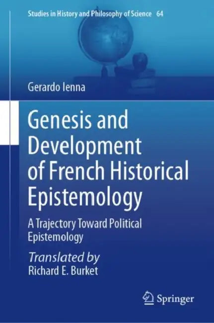 Genesis and Development of French Historical Epistemology: A Trajectory Toward Political Epistemology by Gerardo Ienna