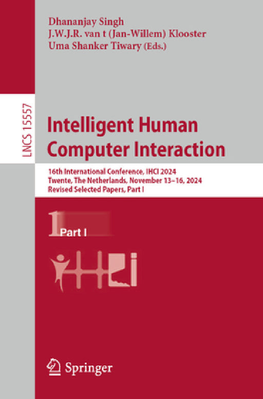 Intelligent Human Computer Interaction: 16th International Conference, Ihci 2024, Twente, the Netherlands, November 13-16, 2024, Revised Selected Pape by Dhananjay Singh, Jan-Willem Van 't Klooster, Uma Shanker Tiwary