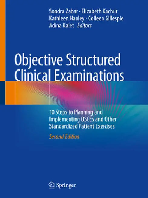 Objective Structured Clinical Examinations: 10 Steps to Planning and Implementing Osces and Other Standardized Patient Exercises by Sondra Zabar