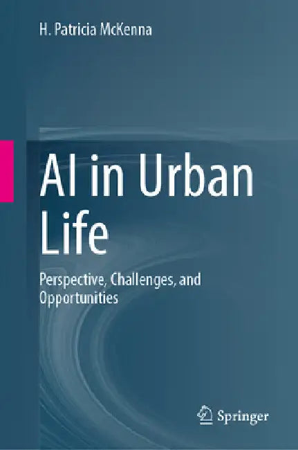 AI in Urban Life: Perspective, Challenges, and Opportunities by H. Patricia McKenna