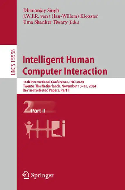 Intelligent Human Computer Interaction: 16th International Conference, Ihci 2024, Twente, the Netherlands, November 13-16, 2024, Revised Selected Pape by Dhananjay Singh