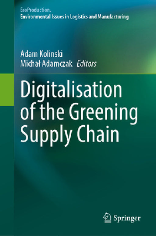 Digitalisation of the Greening Supply Chain by Adam Kolinski, Michal Adamczak
