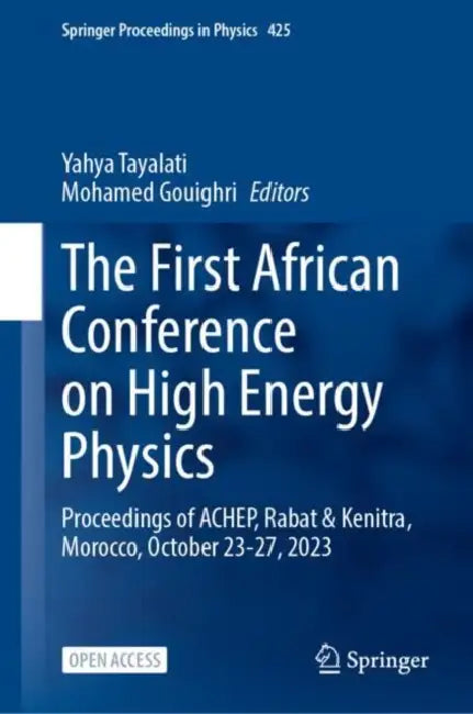 The First African Conference on High Energy Physics: Proceedings of Achep, Rabat & Kenitra, Morocco, October 23-27, 2023 by Yahya Tayalati