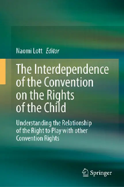 The Interdependence of the Convention on the Rights of the Child: Understanding the Relationship of the Right to Play with Other Convention Rights by Naomi Lott