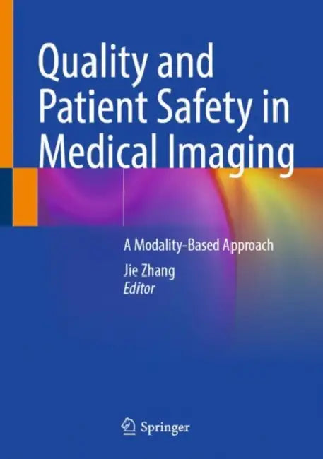 Quality and Patient Safety in Medical Imaging: A Modality-Based Approach by Jie Zhang