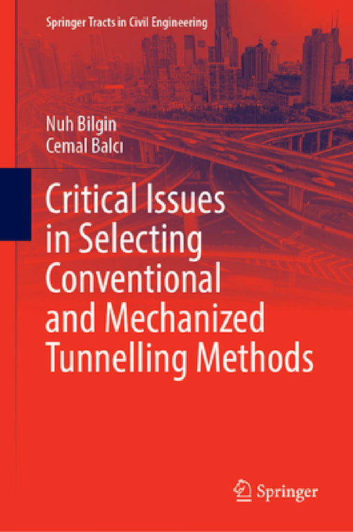 Critical Issues in Selecting Conventional and Mechanized Tunnelling Methods by Nuh Bilgin, Cemal Balci