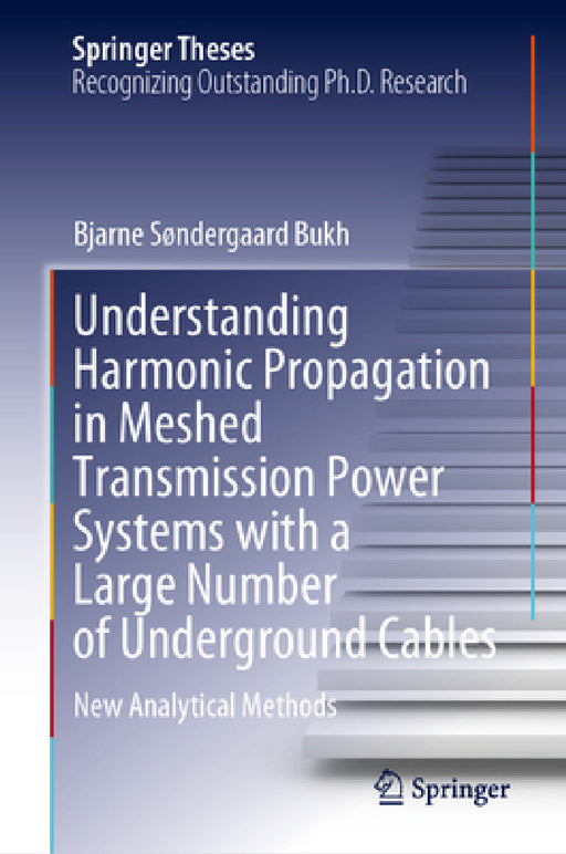 Understanding Harmonic Propagation in Meshed Transmission Power Systems with a Large Number of Underground Cables: New Analytical Methods by Bjarne Søndergaard Bukh