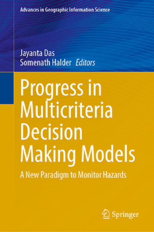 Progress in Multicriteria Decision Making Models: A New Paradigm to Monitor Hazards by Jayanta Das, Somenath Halder