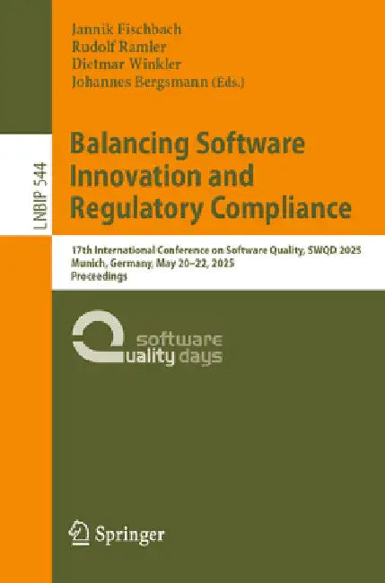 Balancing Software Innovation and Regulatory Compliance: 17th International Conference on Software Quality, Swqd 2025, Munich, Germany, May 20-22, 202 by Jannik Fischbach