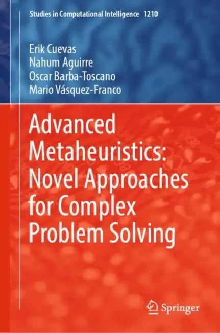 Advanced Metaheuristics: Novel Approaches for Complex Problem Solving by Erik Cuevas