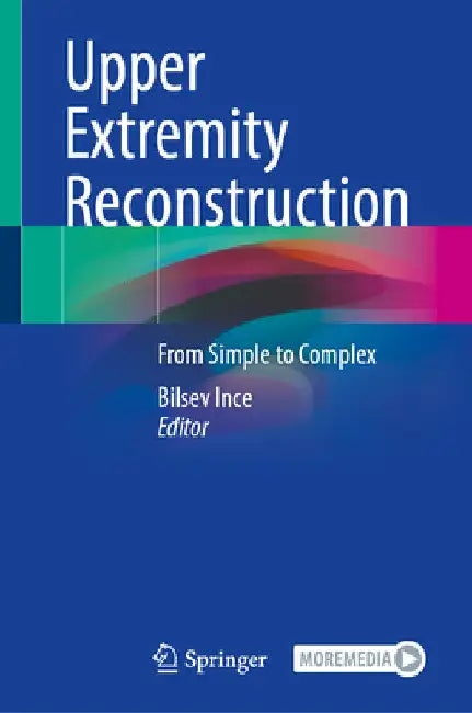 Upper Extremity Reconstruction: From Simple to Complex by Bilsev Ince