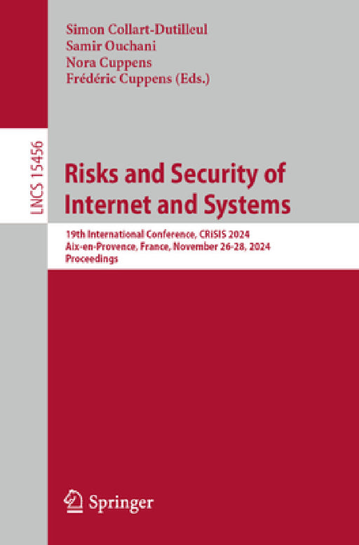 Risks and Security of Internet and Systems: 19th International Conference, Crisis 2024, Aix-En-Provence, France, November 26-28, 2024, Proceedings by Simon Collart-Dutilleul, Samir Ouchani, Nora Cuppens