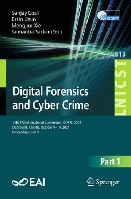 Digital Forensics and Cyber Crime: 15th Eai International Conference, Icdf2c 2024, Dubrovnik, Croatia, October 9-10, 2024, Proceedings, Part I by Sanjay Goel