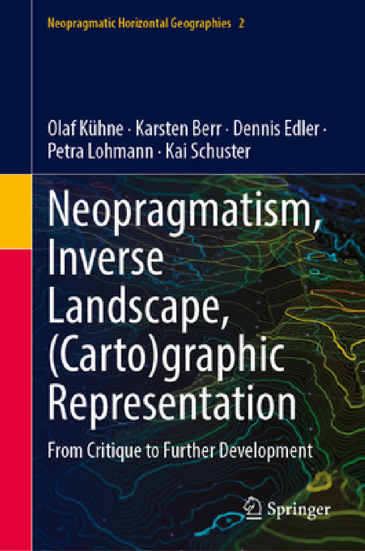 Neopragmatism - Inverse Landscape - (Carto)Graphic Representation: From Critique to Further Development by Olaf Kühne, Karsten Berr, Dennis Edler