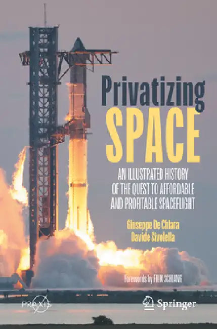 Privatizing Space: An Illustrated History of the Quest to Affordable and Profitable Spaceflight by de Chiara, Giuseppe