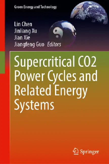 Supercritical CO2 Power Cycles and Related Energy Systems by Lin Chen, Jinliang Xu, Jian Xie