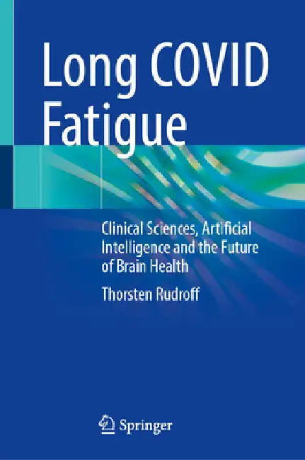 Long Covid Fatigue: Clinical Sciences, Artificial Intelligence and the Future of Brain Health by Thorsten Rudroff