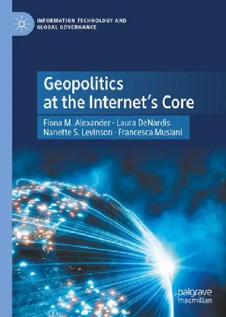 Geopolitics at the Internet's Core by Fiona M. Alexander