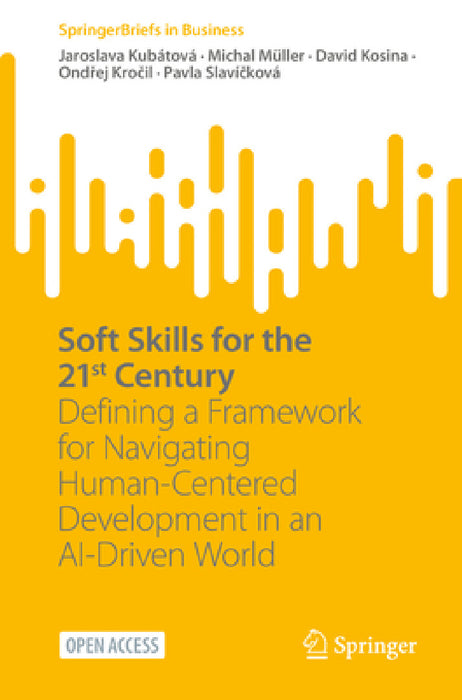 Soft Skills for the 21st Century: Defining a Framework for Navigating Human-Centered Development in an Ai-Driven World by Jaroslava Kubátová, Michal Müller, David Kosina
