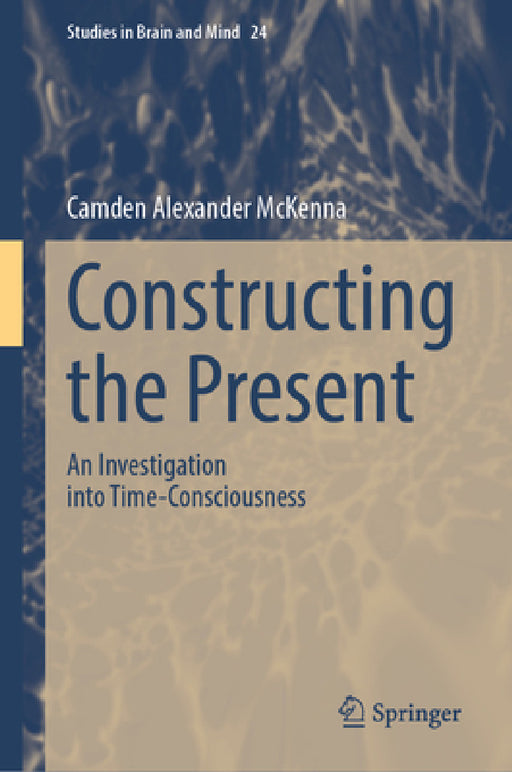 Constructing the Present: An Investigation Into Time-Consciousness by Camden Alexander McKenna