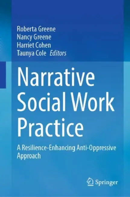 Narrative Social Work Practice: A Resilience-Enhancing Anti-Oppressive Approach by Roberta Greene