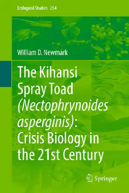 The Kihansi Spray Toad (Nectophrynoides Asperginis): Crisis Biology in the 21st Century by William D. Newmark