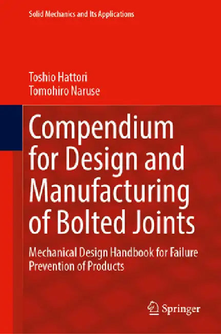 Compendium for Design and Manufacturing of Bolted Joints: Mechanical Design Handbook for Failure Prevention of Products by Toshio Hattori, Tomohiro Naruse