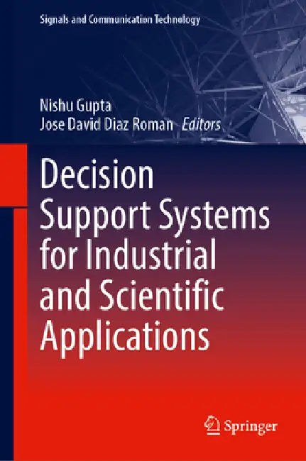 Decision Support Systems for Industrial and Scientific Applications by Nishu Gupta, Jose David Diaz Roman