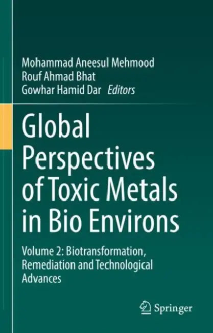 Global Perspectives of Toxic Metals in Bio Environs: Biotransformation, Remediation and Technological Advances by Mohammad Aneesul Mehmood