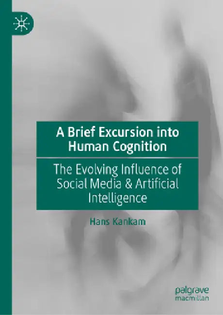 A Brief Excursion Into Human Cognition: The Evolving Influence of Social Media & Artificial Intelligence by Hans Kankam