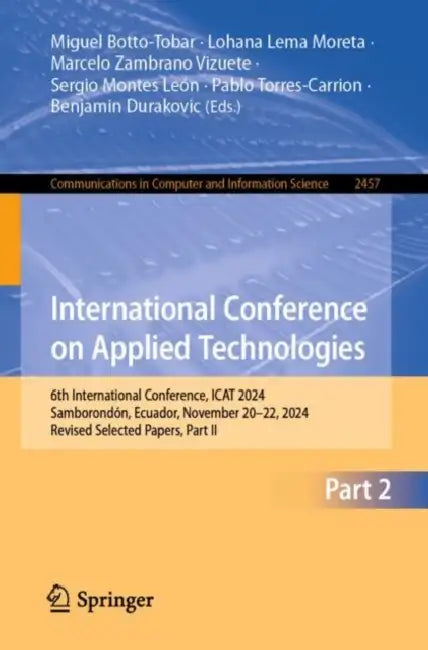 International Conference on Applied Technologies: 6th International Conference, iCat 2024, Samborondón, Ecuador, November 20-22, 2024, Revised Selecte by Miguel Botto-Tobar