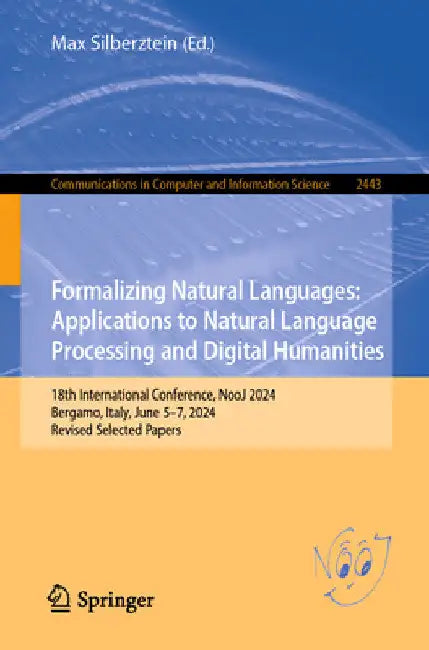 Formalizing Natural Languages: Applications to Natural Language Processing and Digital Humanities: 18th International Conference, Nooj 2024, Bergamo, by Max Silberztein
