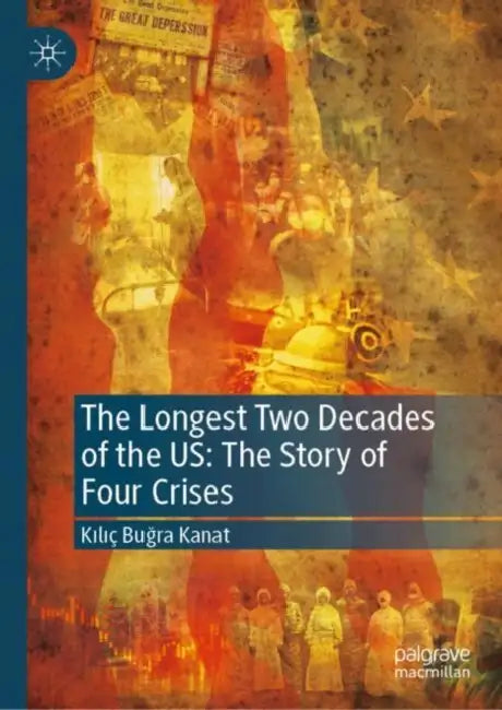 The Longest Two Decades of the US: The Story of Four Crises by Kılıç Buğra Kanat