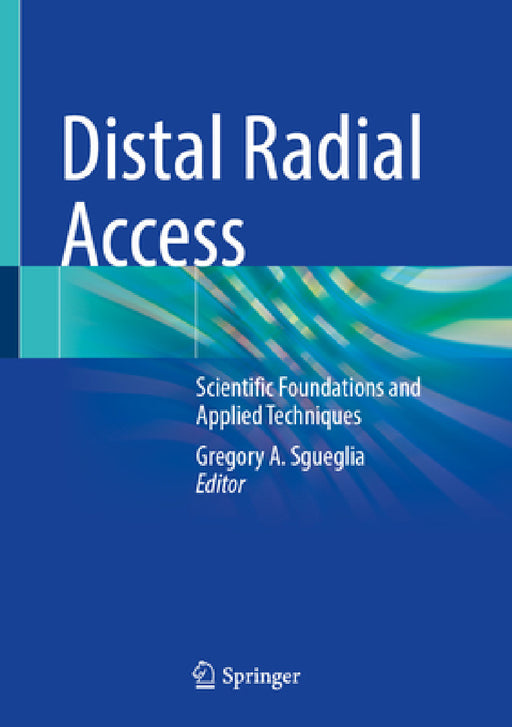 Distal Radial Access: Scientific Foundations and Applied Techniques by Gregory A. Sgueglia