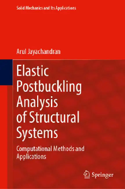 Elastic Postbuckling Analysis of Structural Systems: Computational Methods and Applications by Arul Jayachandran