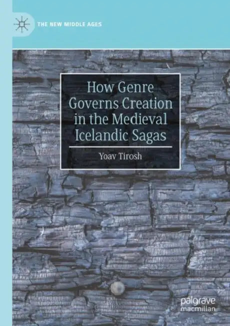 How Genre Governs Creation in the Medieval Icelandic Sagas by Yoav Tirosh