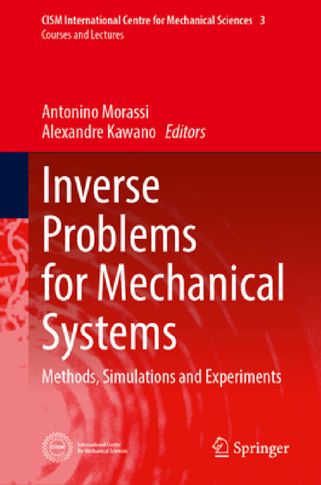 Inverse Problems for Mechanical Systems: Methods, Simulations and Experiments by Antonino Morassi, Alexandre Kawano