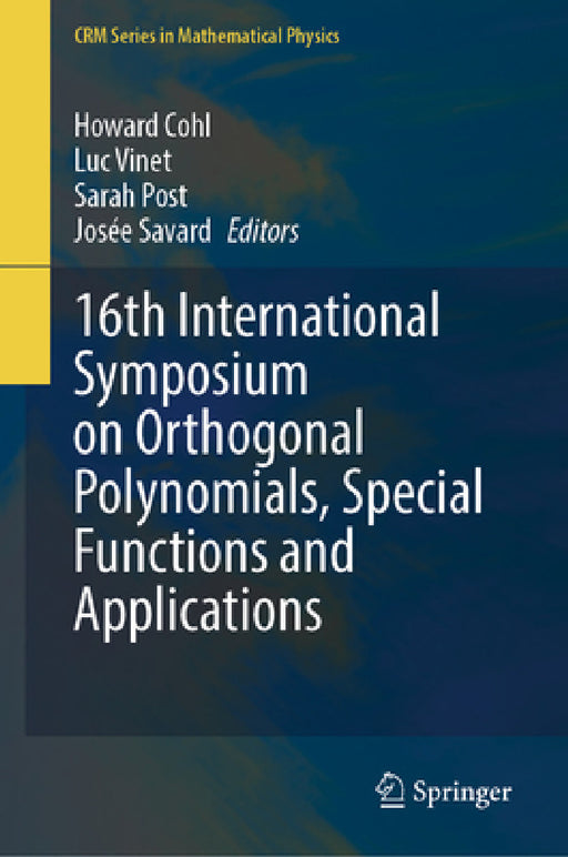 Proceedings of the 16th International Symposium on Orthogonal Polynomials, Special Functions and Applications (Opsfa-16): June 13-17, 2022, Centre de by Howard S. Cohl, Luc Vinet, Sarah Post