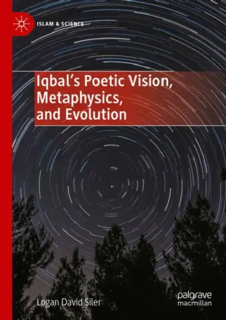 Iqbal’s Poetic Vision, Metaphysics, and Evolution by Logan David Siler