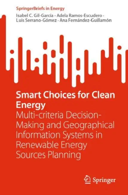 Smart Choices for Clean Energy: Multi-Criteria Decision-Making and Geographical Information Systems in Renewable Energy Sources Planning by Isabel C. Gil-García
