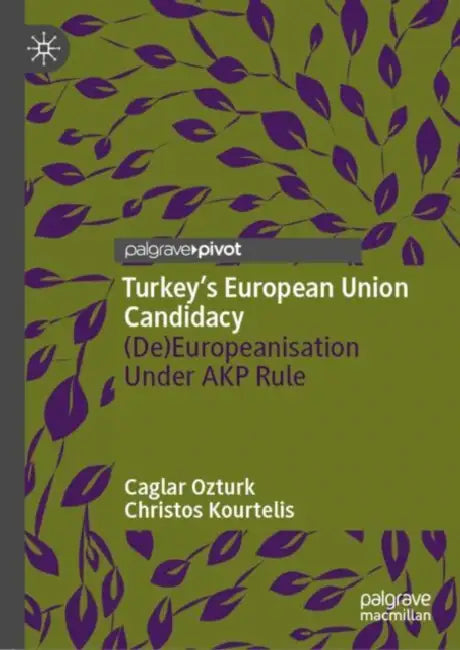 Turkey's European Union Candidacy: (De)Europeanisation Under AKP Rule by Caglar Ozturk