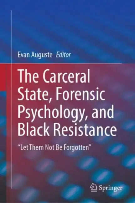The Carceral State, Forensic Psychology, and Black Resistance: Let Them Not Be Forgotten by Evan Auguste