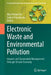 Electronic Waste and Environmental Pollution: Impacts and Sustainable Management Through Circular Economy by Alok Prasad Das, Sailaja Priyadarsini